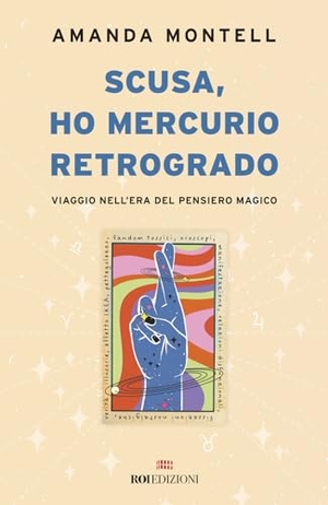 Montell, Amanda. Scusa, ho Mercurio retrogrado. Viaggio nell'era del pensiero magico. ROI edizioni, 2024.
