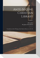 Ante-Nicene Christian Library: Translations of the Writings of the Fathers Down to A. D. 325; Volume 2