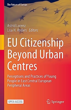 Anders, Lisa H. / Astrid Lorenz (Hrsg.). EU Citizenship Beyond Urban Centres - Perceptions and Practices of Young People in East Central European Peripheral Areas. Springer International Publishing, 2023.
