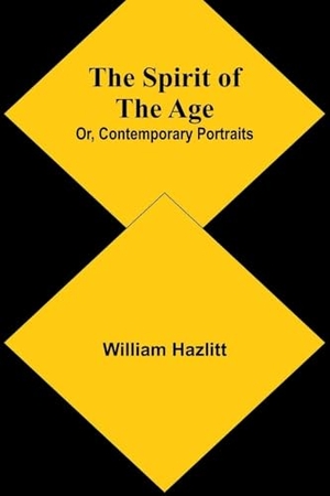 Hazlitt, William. The Spirit of the Age; Or, Contemporary Portraits. Alpha Edition, 2024.