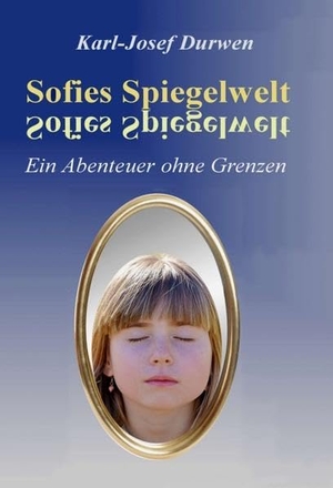 Durwen, Karl-Josef. Sofies Spiegelwelt - Ein Abenteuer ohne Grenzen. tredition, 2019.
