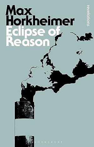 Horkheimer, Max. Eclipse of Reason. Bloomsbury Publishing PLC, 2013.