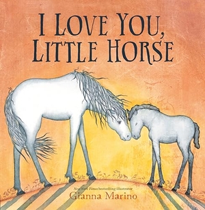 Marino, Gianna. I Love You, Little Horse. Penguin Young Readers Group, 2025.