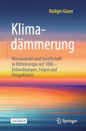 Glaser, Rüdiger. Klimadämmerung - Klimawandel und Gesellschaft in Mitteleuropa seit 1800 - Entwicklungen, Folgen und Perspektiven. Springer-Verlag GmbH, 2025.