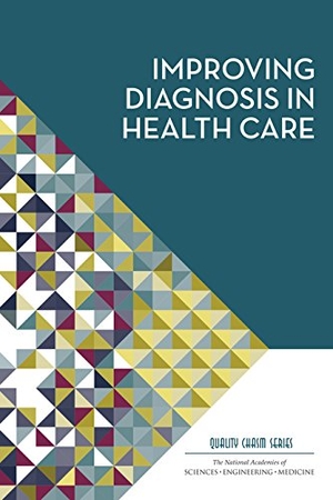 National Academies of Sciences Engineering and Medicine / Institute Of Medicine et al. Improving Diagnosis in Health Care. National Academies Press, 2016.