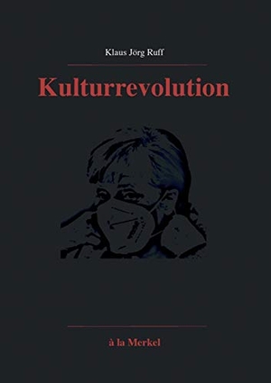 Ruff, Klaus Jörg. Kulturrevolution - à la Merkel ... Huch! ... Corona.. Books on Demand, 2021.
