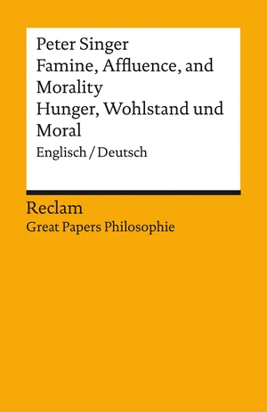 Singer, Peter. Famine, Affluence, and Morality / Hunger, Wohlstand und Moral - Englisch/Deutsch. [Great Papers Philosophie]. Reclam Philipp Jun., 2023.