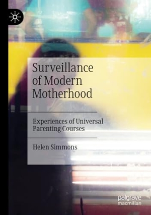 Simmons, Helen. Surveillance of Modern Motherhood - Experiences of Universal Parenting Courses. Springer International Publishing, 2021.