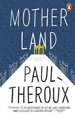 Theroux, Paul. Mother Land. Penguin Books Ltd, 2018.