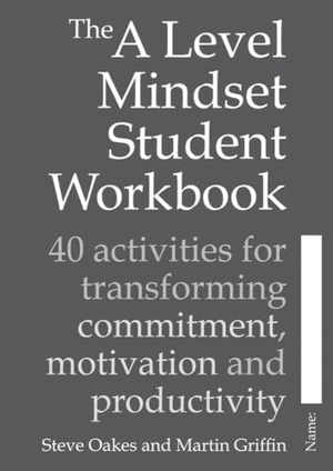 Oakes, Steve / Martin Griffin. The a Level Mindset Student Workbook - 40 Activities for Transforming Commitment, Motivation and Productivity. Crown House Publishing, 2016.