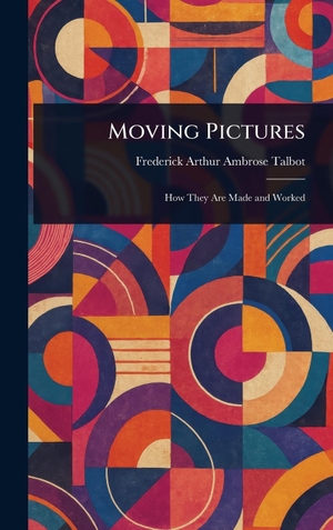 Talbot, Frederick Arthur Ambrose. Moving Pictures. Legare Street Press, 2025.