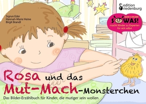 Eder, Sigrun / Heine, Hannah-Marie et al. Rosa und das Mut-Mach-Monsterchen - Das Bilder-Erzählbuch für Kinder, die mutiger sein wollen. edition riedenburg e.U., 2016.