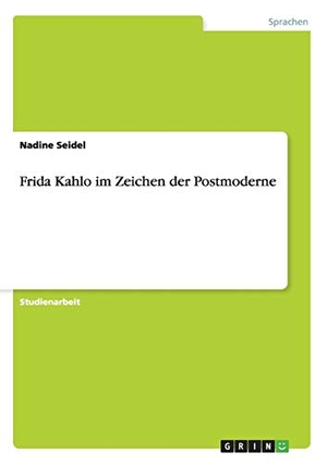 Seidel, Nadine. Frida Kahlo im Zeichen der Postmoderne. GRIN Verlag, 2008.