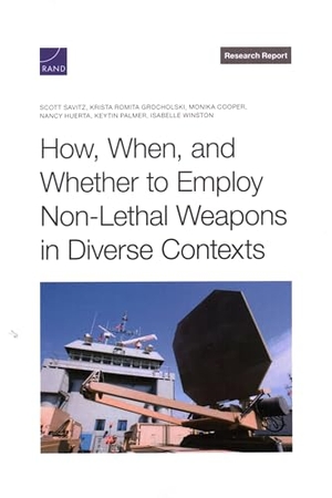 Savitz, Scott / Grocholski, Krista Romita et al. How, When, and Whether to Employ Non-Lethal Weapons in Diverse Contexts. RAND Corporation, 2024.