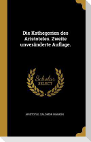 Die Kathegorien Des Aristoteles. Zweite Unveränderte Auflage.