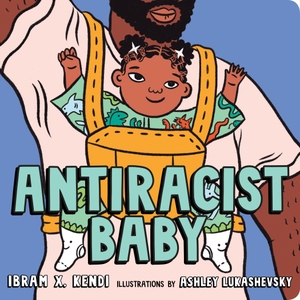 Kendi, Ibram X.. Antiracist Baby Board Book. Penguin LLC  US, 2020.