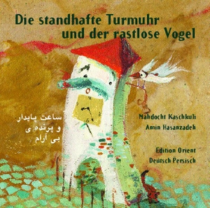 Kaschkuli, Mahdocht. Die standhafte Turmuhr und der rastlose Vogel - Ein modernes Märchen aus dem Iran. Verlag Edition Orient, 2007.