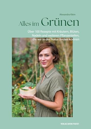 Klein, Alexandra. Alles im Grünen - Das Kochbuch mit über 100 Rezepten mit Kräutern, Blüten, Nadeln und weiteren Pflanzenteilen, die wir in der Natur finden können. Pustet Anton, 2025.