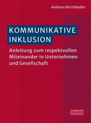Bornhäußer, Andreas. Kommunikative Inklusion - Anleitung zum respektvollen Miteinander in Unternehmen und Gesellschaft. Schäffer-Poeschel Verlag, 2025.
