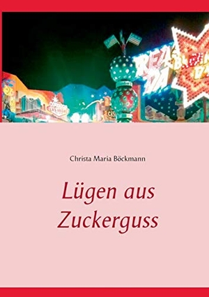 Böckmann, Christa Maria. Lügen aus Zuckerguss. Books on Demand, 2018.