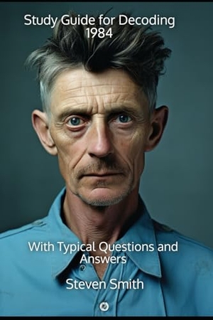 Smith, Steven. Study Guide for Decoding 1984 - With Typical Questions and Answers. Sherwood Press, 2024.