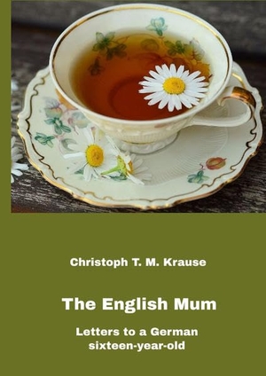 Krause, Christoph T. M.. The English Mum - Letters to a German sixteen-year-old. tredition, 2022.