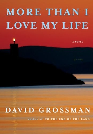 Grossman, David. More Than I Love My Life - A novel. Knopf Doubleday Publishing Group, 1900.