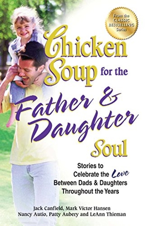 Canfield, Jack / Hansen, Mark Victor et al. Chicken Soup for the Father & Daughter Soul - Stories to Celebrate the Love Between Dads & Daughters Throughout the Years. Backlist, LLC - A Unit of Chicken Soup of the Soul Publishing LLC, 2013.
