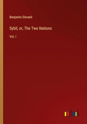 Disraeli, Benjamin. Sybil, or, The Two Nations - Vol. I. Outlook Verlag, 2024.