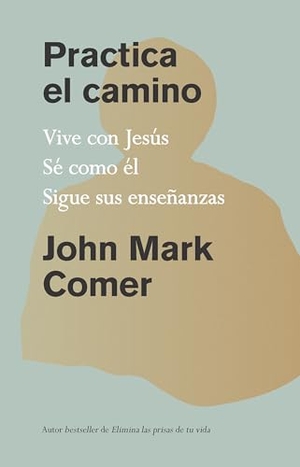 Comer, John Mark. Practica El Camino: Vive Con Jesã°s / Practicing the Way. Prh Grupo Editorial, 2024.