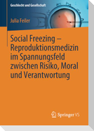 Social Freezing ¿ Reproduktionsmedizin im Spannungsfeld zwischen Risiko, Moral und Verantwortung