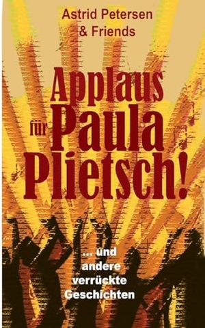 Petersen, Astrid. Applaus für Paula Plietsch! - ... und andere schräge Geschichten. Books on Demand, 2024.