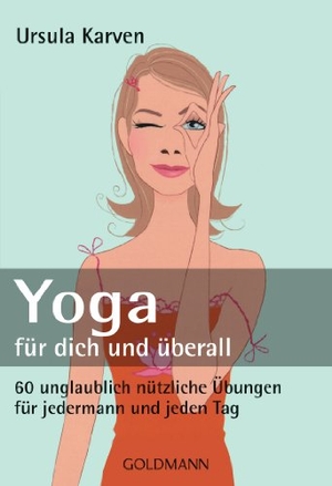 Karven, Ursula. Yoga - für dich und überall - 60 unglaublich nützliche Übungen - für jedermann und jeden Tag. Goldmann TB, 2009.