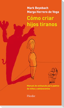 Cómo criar hijos tiranos : manual de antiayuda para padres de niños y adolescentes