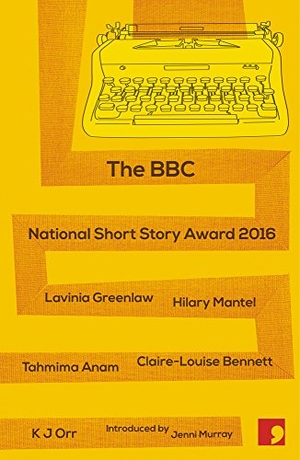Bennett, Claire-Louise / Mantel, Hilary et al. The BBC National Short Story Award 2016. Comma Press, 2016.