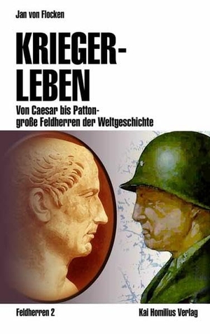 Flocken, Jan von. Kriegerleben - Von Caesar bis Patton - große Feldherren der Weltgeschichte. Homilius, Kai, 2006.