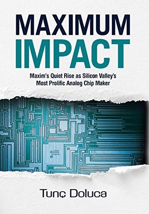 Doluca, Tunc. Maximum Impact - Maxim's Quiet Rise as Silicon Valley's Most Prolific Analog Chip Maker. --None--, 2019.