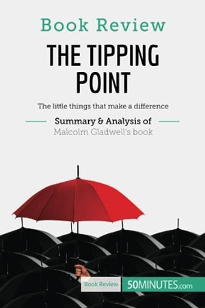50minutes. Book Review: The Tipping Point by Malcolm Gladwell - The little things that make a difference. 50Minutes.com, 2017.