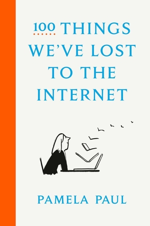 Paul, Pamela. 100 Things We've Lost to the Internet. Random House LLC US, 2021.