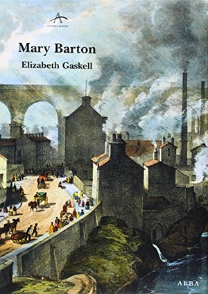 Gaskell, Elizabeth. Mary Barton : un relato de la vida de Manchester. Alba Editorial, 2012.
