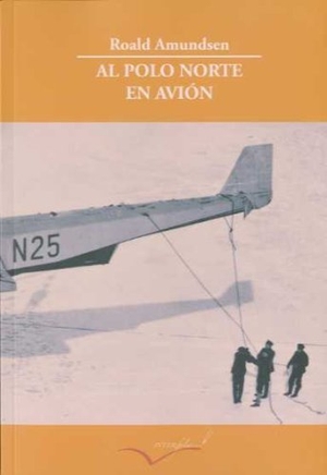 Amundsen, Roald. Al Polo Norte en avión. Interfolio SL, 2008.