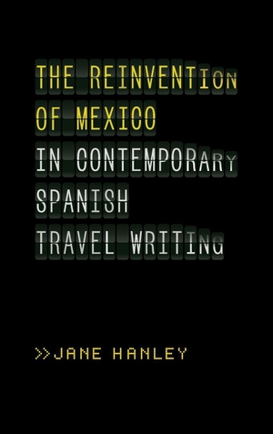 Hanley, Jane. The Reinvention of Mexico in Contemporary Spanish Travel Writing. Univ of Chicago Press behalf of Vanderbilt Univ. P, 2021.