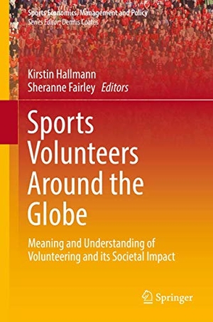 Fairley, Sheranne / Kirstin Hallmann (Hrsg.). Sports Volunteers Around the Globe - Meaning and Understanding of Volunteering and its Societal Impact. Springer International Publishing, 2019.