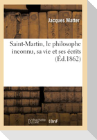 Saint-Martin, le philosophe inconnu, sa vie et ses écrits (Éd.1862)