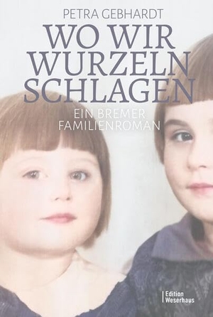 Gebhardt, Petra. Wo wir Wurzeln schlagen - Ein Bremer Familienroman. Edition Weserhaus, 2023.
