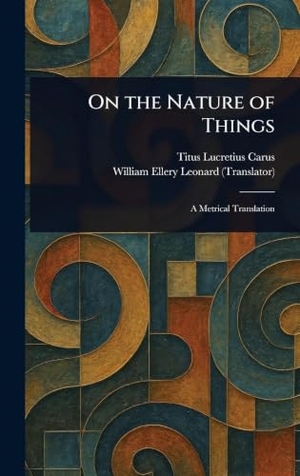 Lucretius Carus, Titus / William Ellery Leonard. On the Nature of Things. Legare Street Press, 2025.