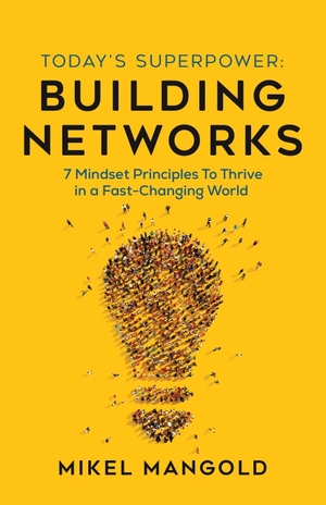 Mangold, Mikel. Today's Superpower - Building Networks - 7 Mindset Principles to Thrive in a Fast-Changing World. New Degree Press, 2022.