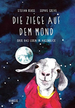 Beuse, Stefan / Sophie Greve. Die Ziege auf dem Mond - oder Das Leben im Augenblick. Carl Hanser Verlag, 2018.