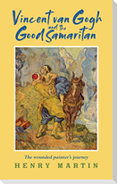 Vincent Van Gogh and the Good Samaritan: The Wounded Painter's Journey