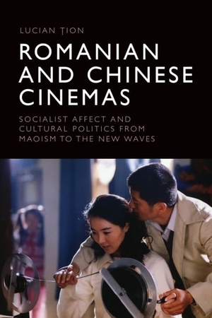 &. Romanian and Chinese Cinemas - Socialist Affect and Cultural Politics from Maoism to the New Waves. Edinburgh University Press, 2026.